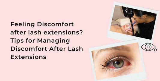 Feeling Discomfort after lash extensions? Tips for Managing Discomfort After Lash Extensions